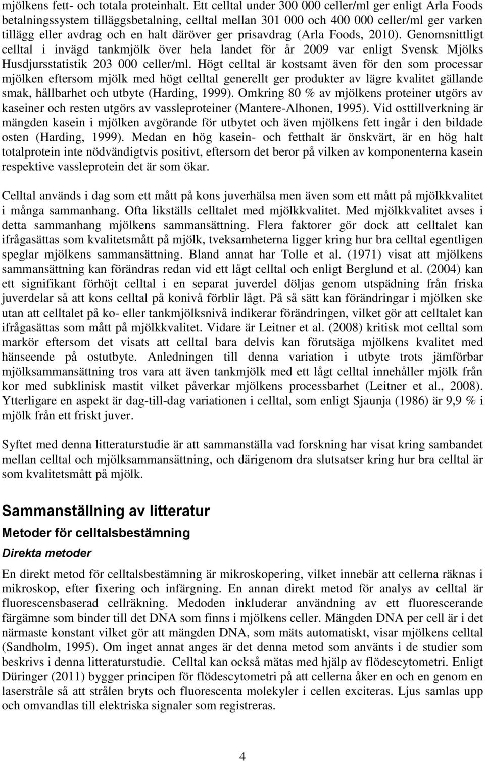 prisavdrag (Arla Foods, 2010). Genomsnittligt celltal i invägd tankmjölk över hela landet för år 2009 var enligt Svensk Mjölks Husdjursstatistik 203 000 celler/ml.