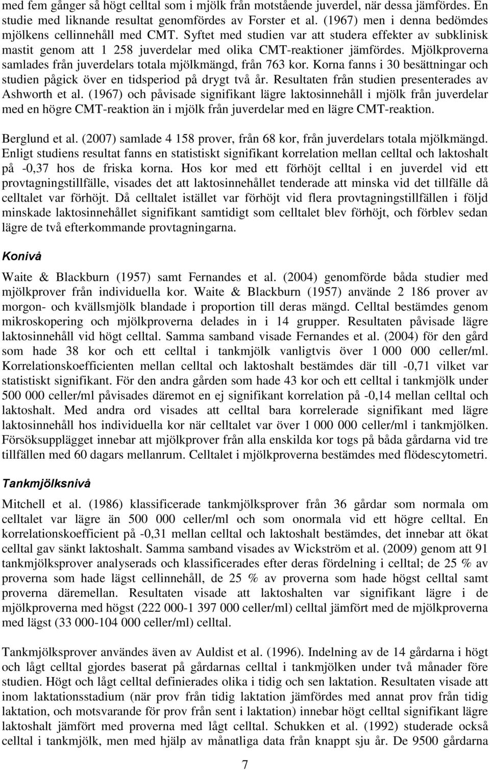 Mjölkproverna samlades från juverdelars totala mjölkmängd, från 763 kor. Korna fanns i 30 besättningar och studien pågick över en tidsperiod på drygt två år.