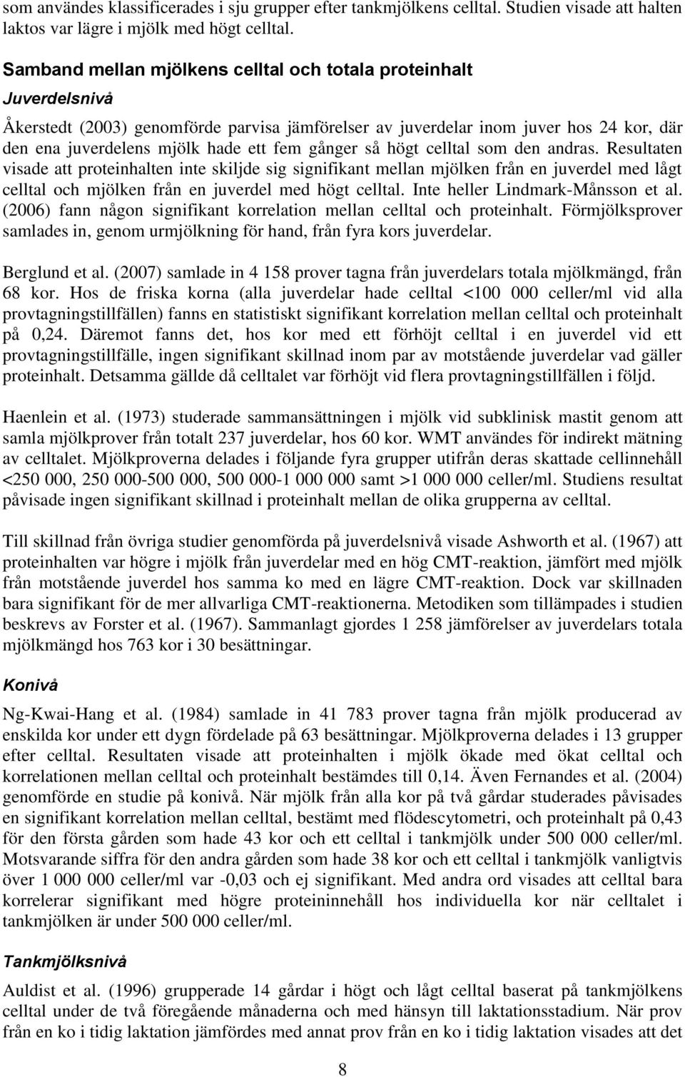 gånger så högt celltal som den andras. Resultaten visade att proteinhalten inte skiljde sig signifikant mellan mjölken från en juverdel med lågt celltal och mjölken från en juverdel med högt celltal.