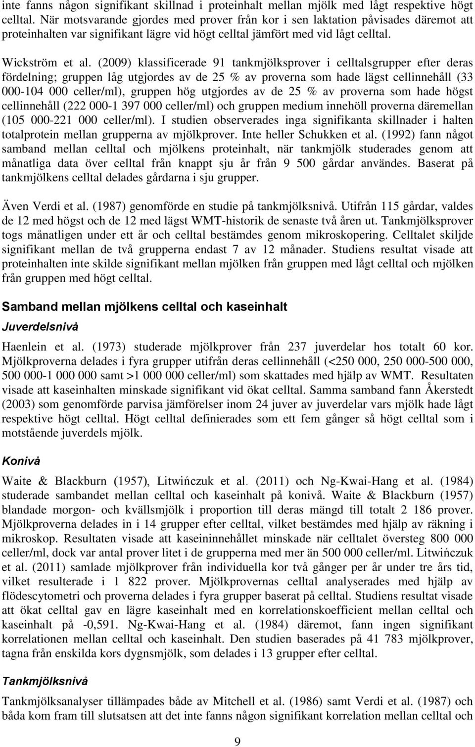 (2009) klassificerade 91 tankmjölksprover i celltalsgrupper efter deras fördelning; gruppen låg utgjordes av de 25 % av proverna som hade lägst cellinnehåll (33 000-104 000 celler/ml), gruppen hög