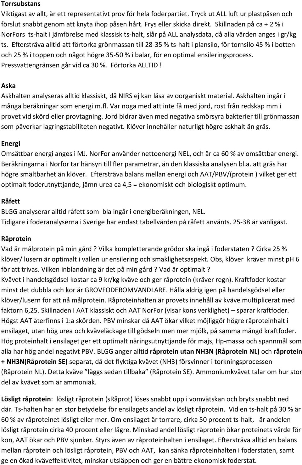 Eftersträva alltid att förtorka grönmassan till 28-35 % ts-halt i plansilo, för tornsilo 45 % i botten och 25 % i toppen och något högre 35-50 % i balar, för en optimal ensileringsprocess.