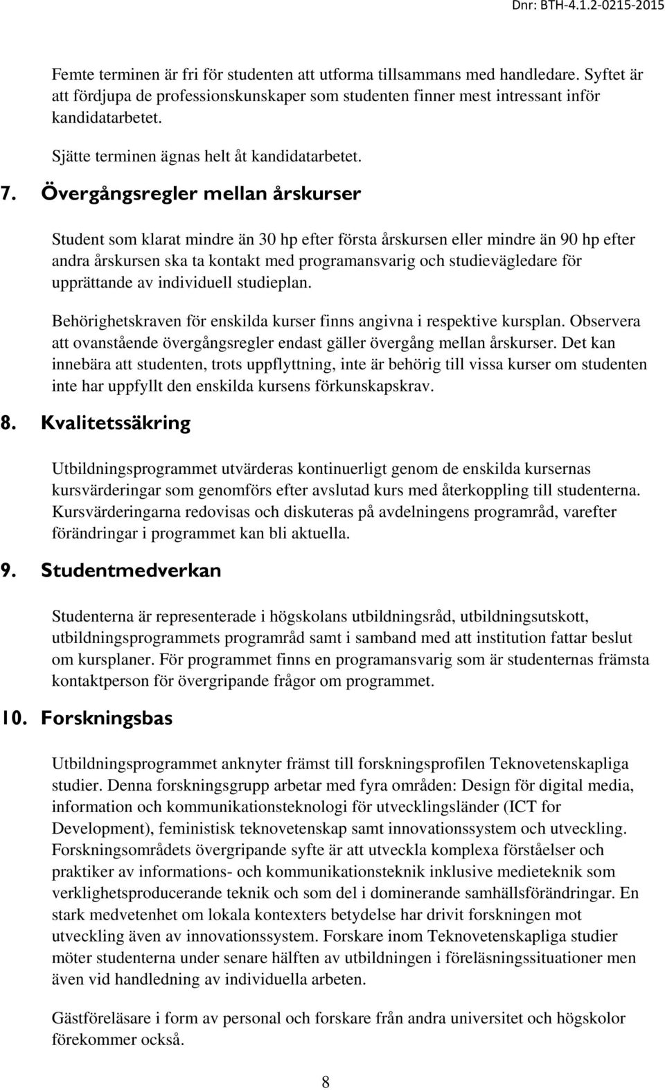 Övergångsregler mellan årskurser Student som klarat mindre än 30 hp efter första årskursen eller mindre än 90 hp efter andra årskursen ska ta kontakt med programansvarig och studievägledare för