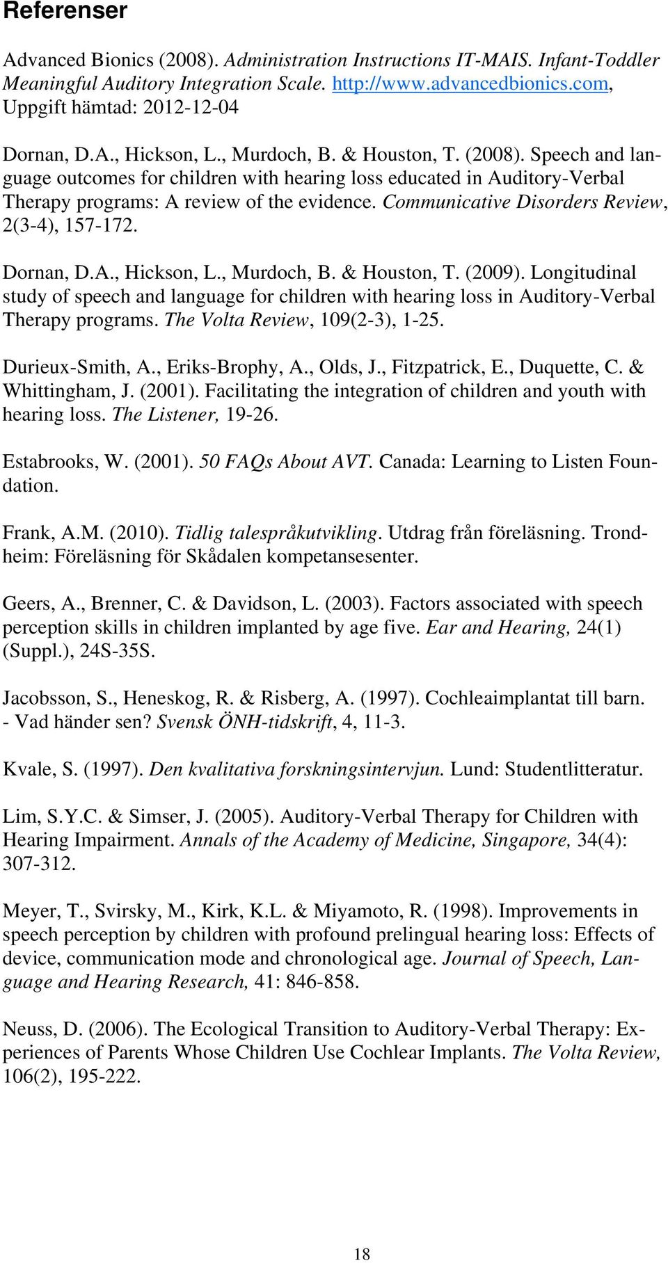 Communicative Disorders Review, 2(3-4), 157-172. Dornan, D.A., Hickson, L., Murdoch, B. & Houston, T. (2009).