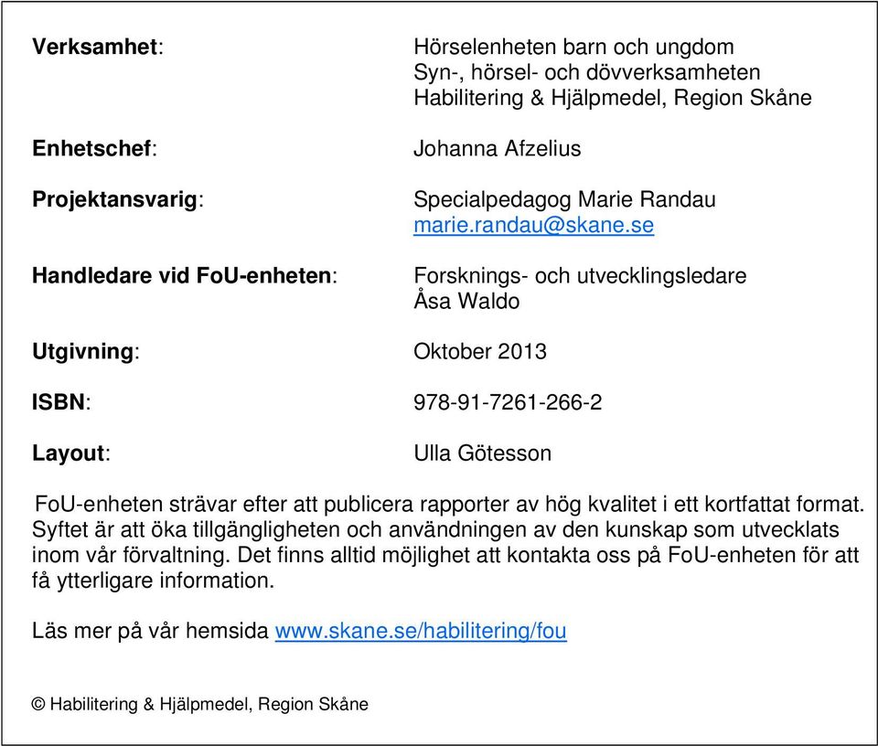 se Forsknings- och utvecklingsledare Åsa Waldo Utgivning: Oktober 2013 ISBN: 978-91-7261-266-2 Layout: Ulla Götesson FoU-enheten strävar efter att publicera rapporter av hög kvalitet i