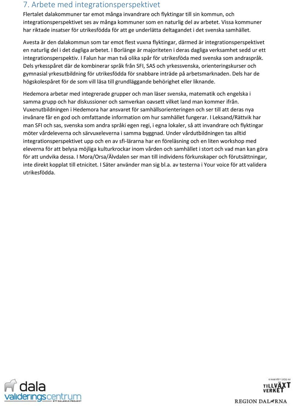 Avesta är den dalakommun som tar emot flest vuxna flyktingar, därmed är integrationsperspektivet en naturlig del i det dagliga arbetet.