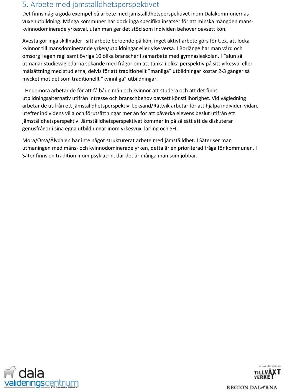 Avesta gör inga skillnader i sitt arbete beroende på kön, inget aktivt arbete görs för t.ex. att locka kvinnor till mansdominerande yrken/utbildningar eller vise versa.