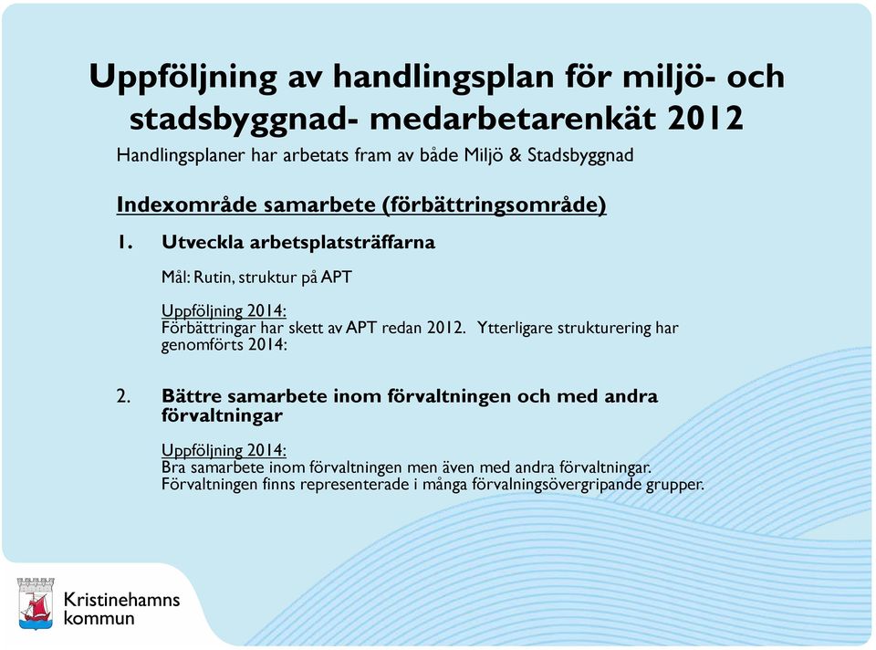 Utveckla arbetsplatsträffarna Mål: Rutin, struktur på APT Förbättringar har skett av APT redan 2012.