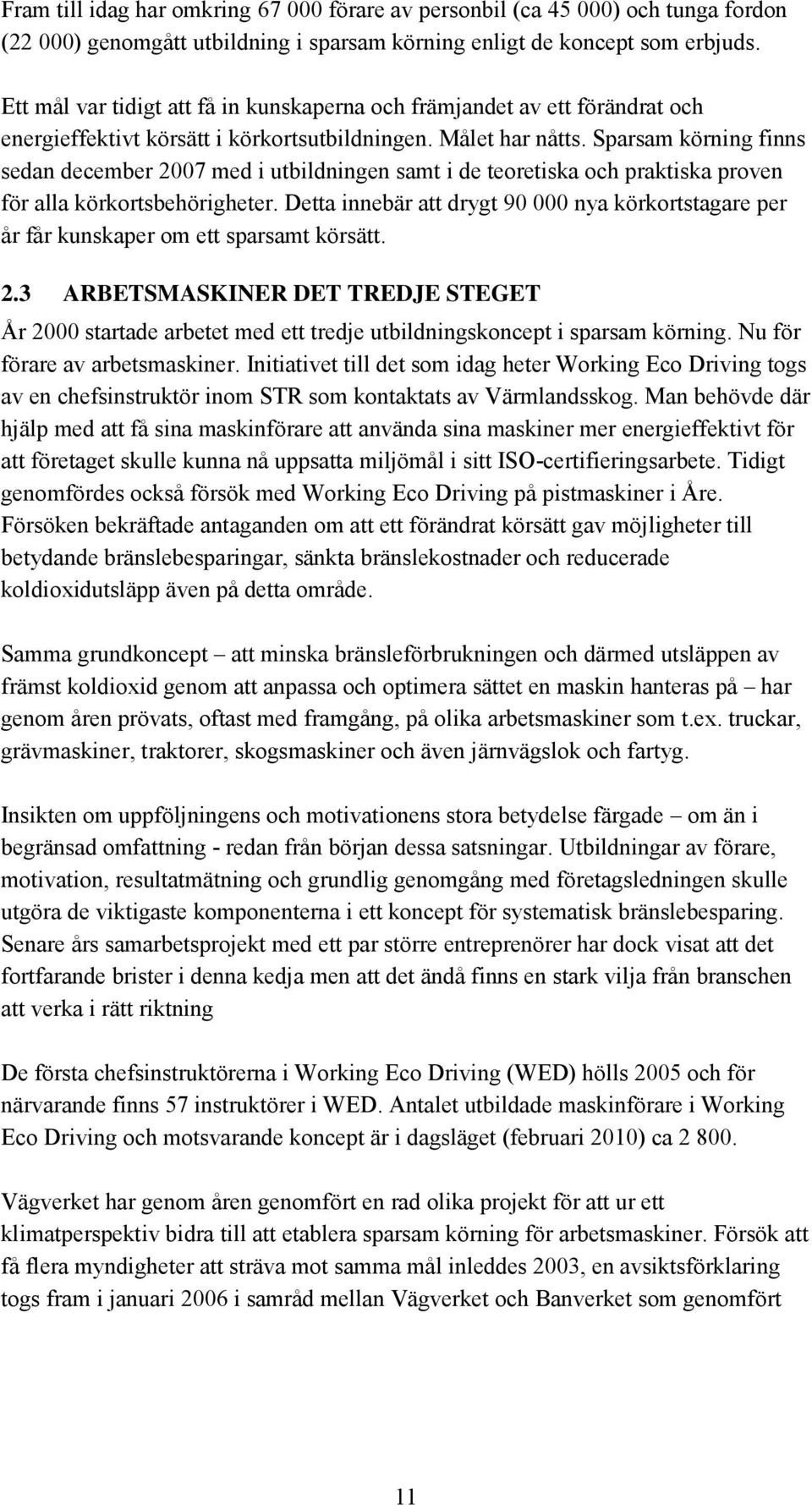 Sparsam körning finns sedan december 2007 med i utbildningen samt i de teoretiska och praktiska proven för alla körkortsbehörigheter.