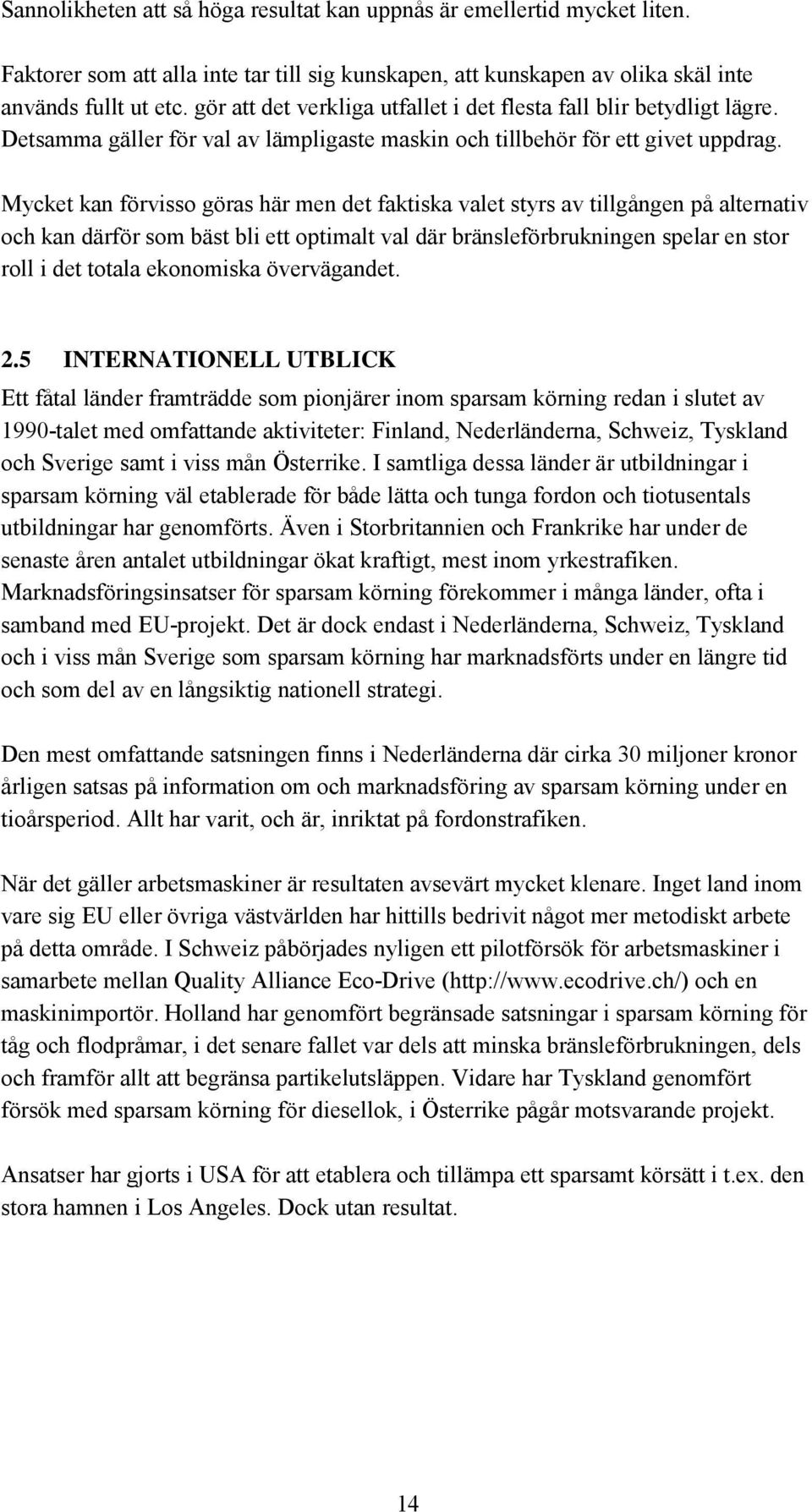 Mycket kan förvisso göras här men det faktiska valet styrs av tillgången på alternativ och kan därför som bäst bli ett optimalt val där bränsleförbrukningen spelar en stor roll i det totala