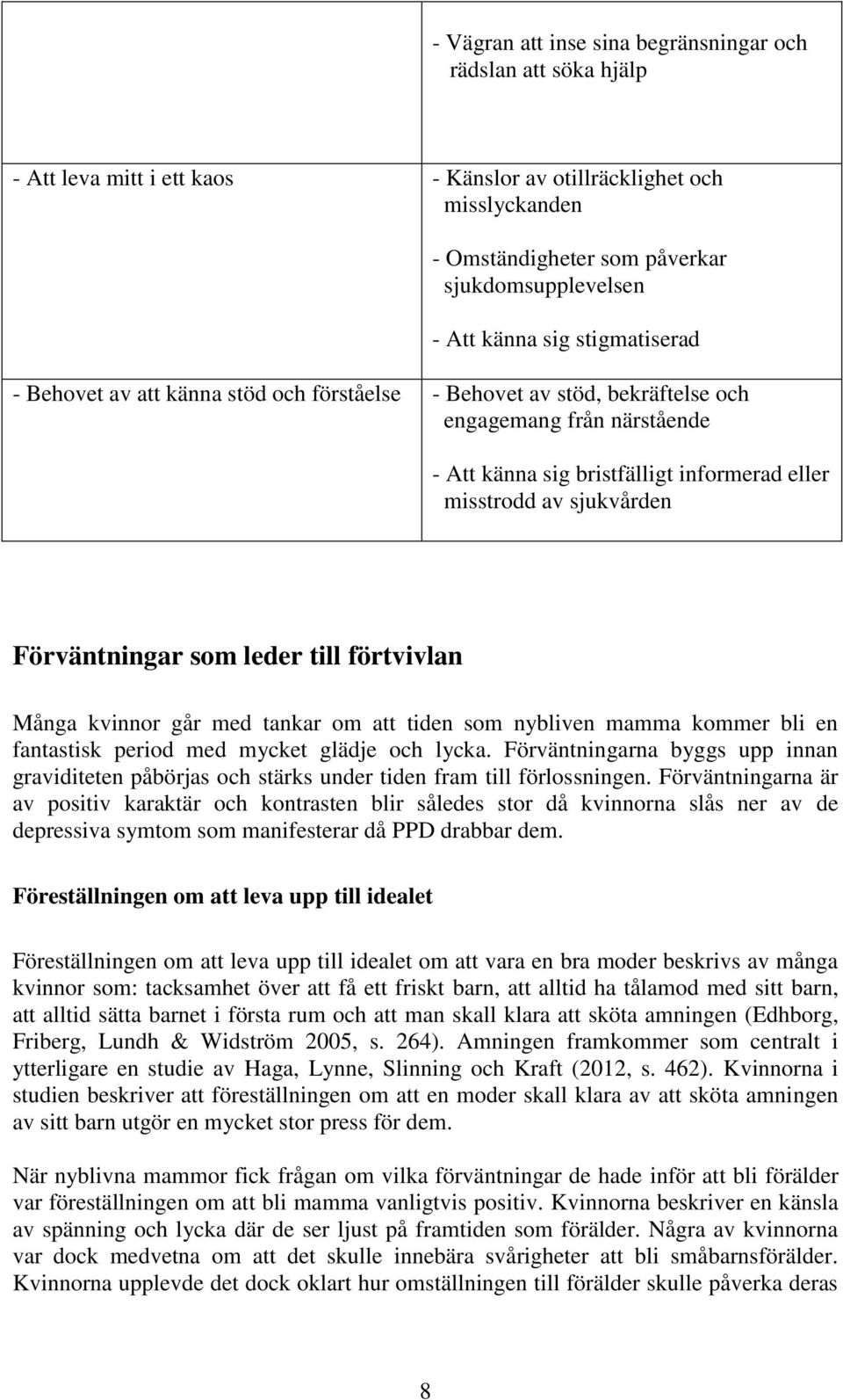 Förväntningar som leder till förtvivlan Många kvinnor går med tankar om att tiden som nybliven mamma kommer bli en fantastisk period med mycket glädje och lycka.