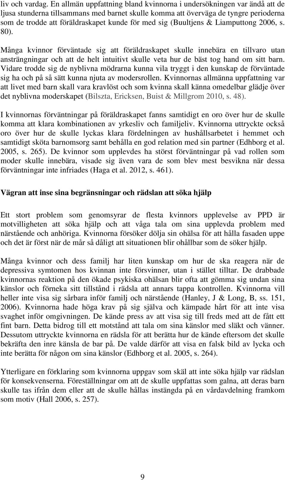 med sig (Buultjens & Liamputtong 2006, s. 80).