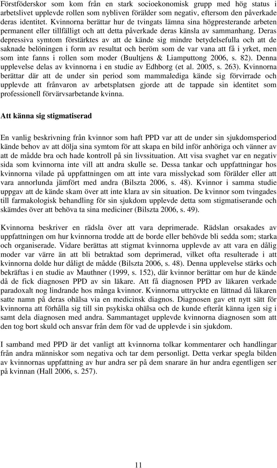 Deras depressiva symtom förstärktes av att de kände sig mindre betydelsefulla och att de saknade belöningen i form av resultat och beröm som de var vana att få i yrket, men som inte fanns i rollen