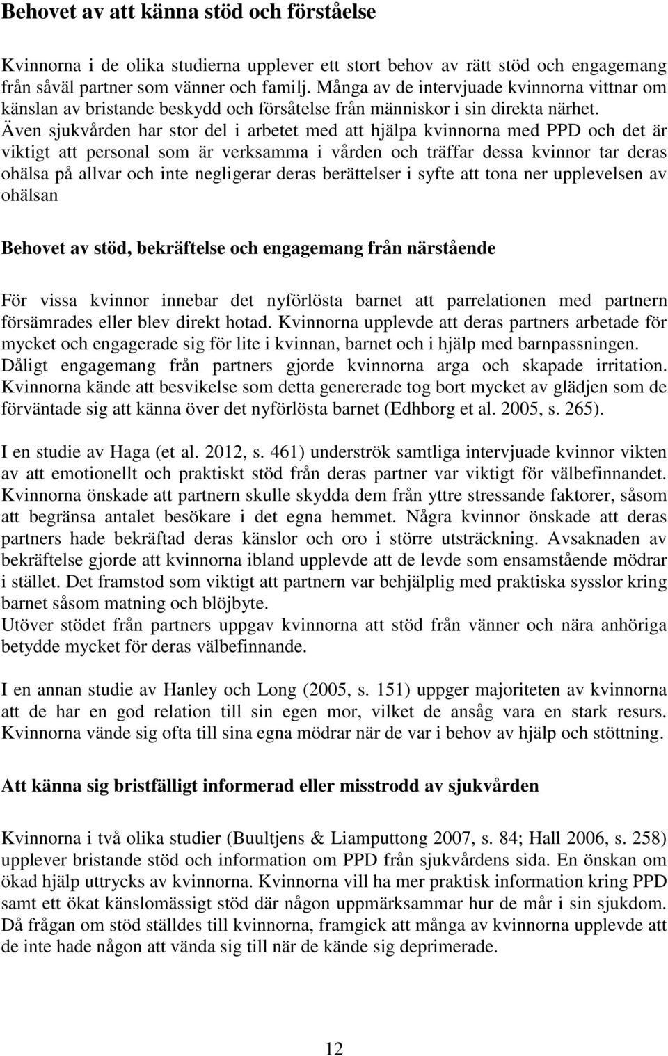 Även sjukvården har stor del i arbetet med att hjälpa kvinnorna med PPD och det är viktigt att personal som är verksamma i vården och träffar dessa kvinnor tar deras ohälsa på allvar och inte