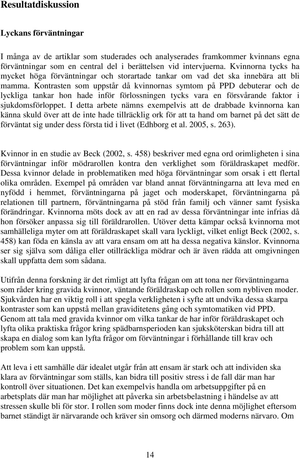 Kontrasten som uppstår då kvinnornas symtom på PPD debuterar och de lyckliga tankar hon hade inför förlossningen tycks vara en försvårande faktor i sjukdomsförloppet.