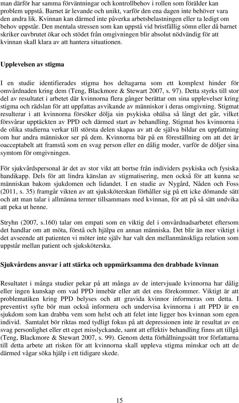 Den mentala stressen som kan uppstå vid bristfällig sömn eller då barnet skriker oavbrutet ökar och stödet från omgivningen blir absolut nödvändig för att kvinnan skall klara av att hantera