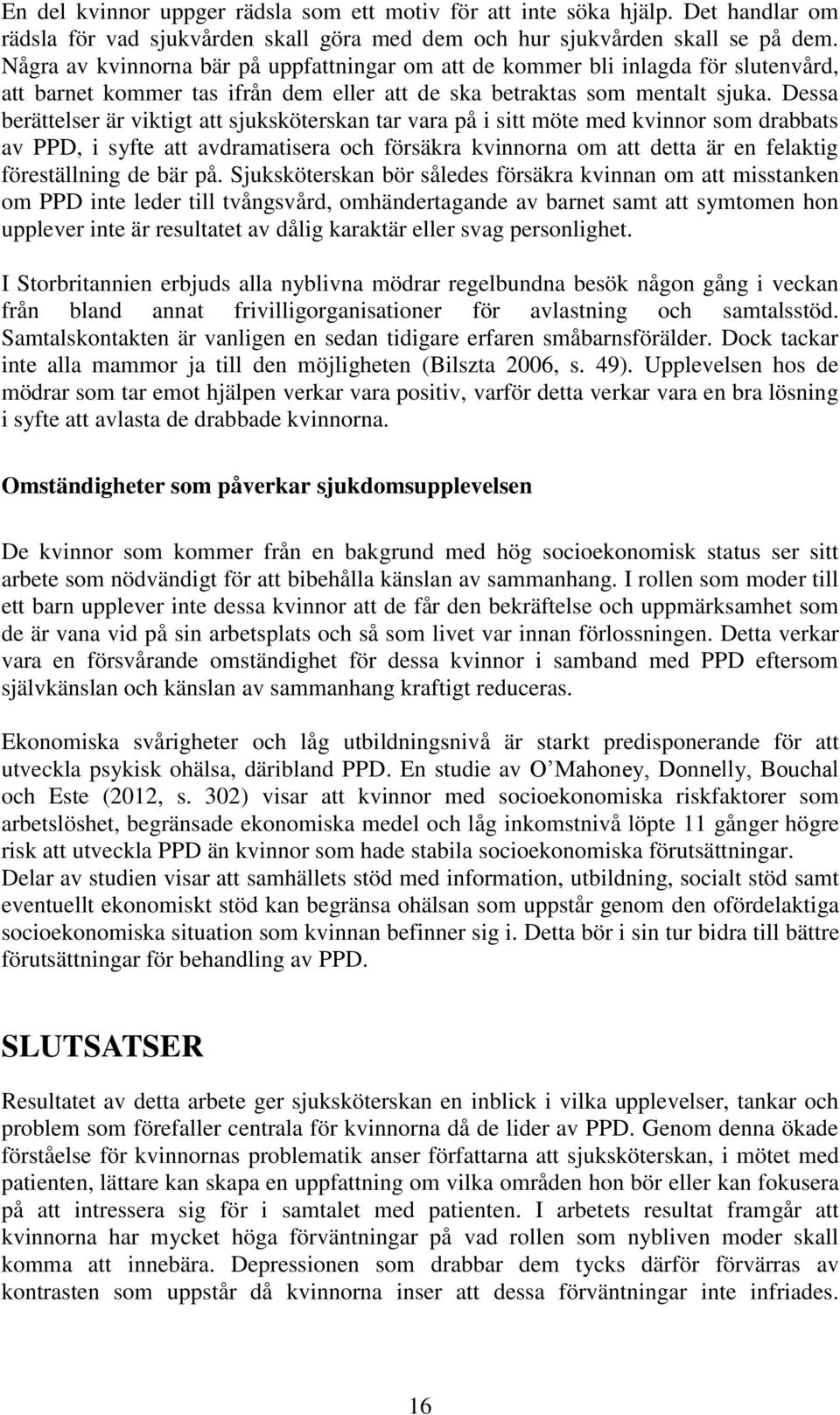 Dessa berättelser är viktigt att sjuksköterskan tar vara på i sitt möte med kvinnor som drabbats av PPD, i syfte att avdramatisera och försäkra kvinnorna om att detta är en felaktig föreställning de