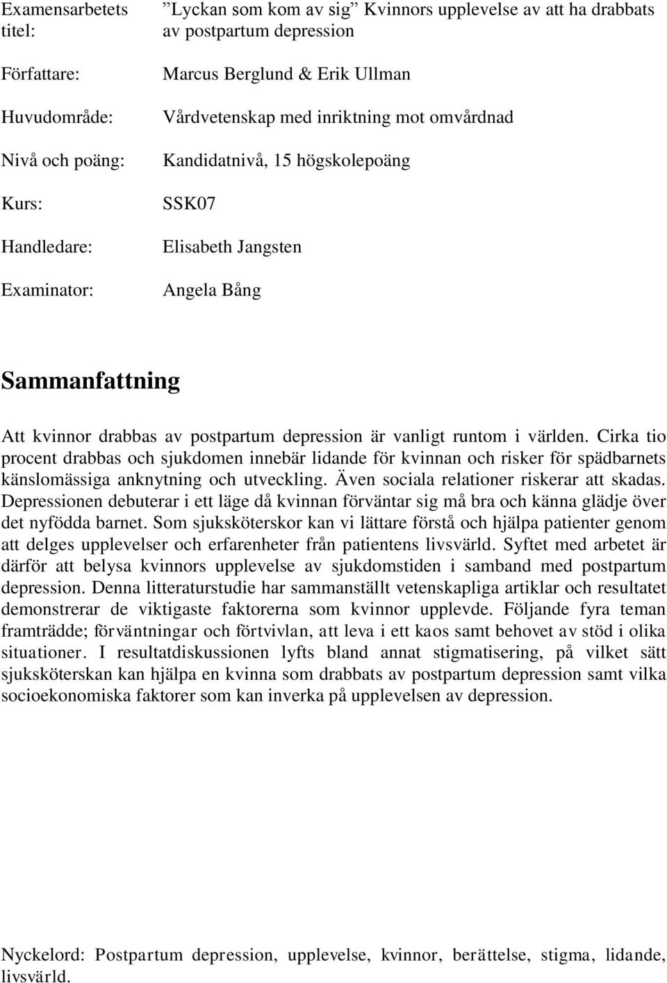 runtom i världen. Cirka tio procent drabbas och sjukdomen innebär lidande för kvinnan och risker för spädbarnets känslomässiga anknytning och utveckling. Även sociala relationer riskerar att skadas.
