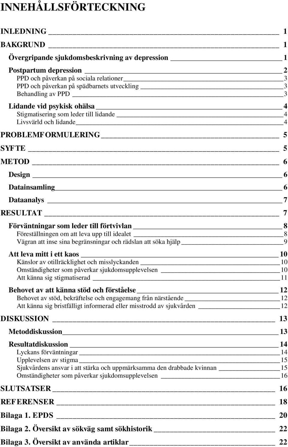 7 RESULTAT 7 Förväntningar som leder till förtvivlan 8 Föreställningen om att leva upp till idealet 8 Vägran att inse sina begränsningar och rädslan att söka hjälp 9 Att leva mitt i ett kaos 10