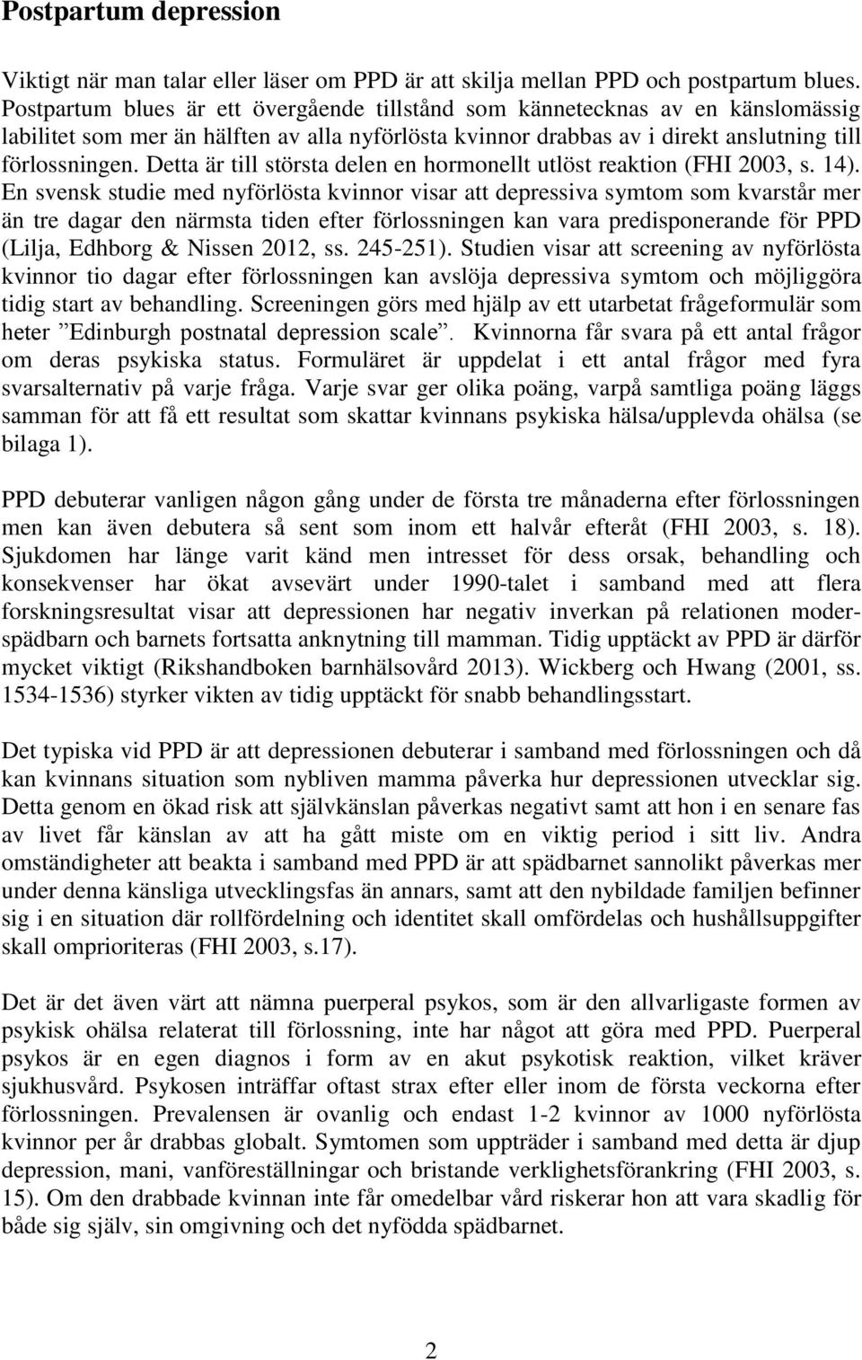 Detta är till största delen en hormonellt utlöst reaktion (FHI 2003, s. 14).