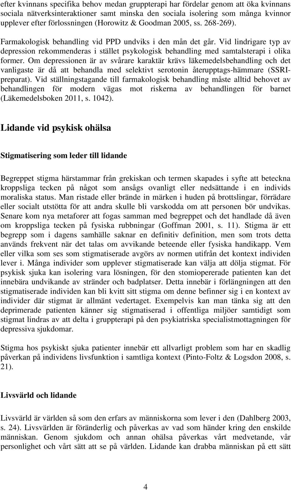 Vid lindrigare typ av depression rekommenderas i stället psykologisk behandling med samtalsterapi i olika former.