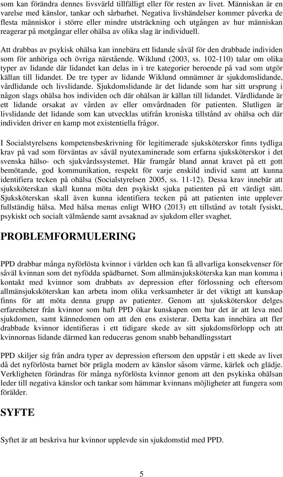 Att drabbas av psykisk ohälsa kan innebära ett lidande såväl för den drabbade individen som för anhöriga och övriga närstående. Wiklund (2003, ss.
