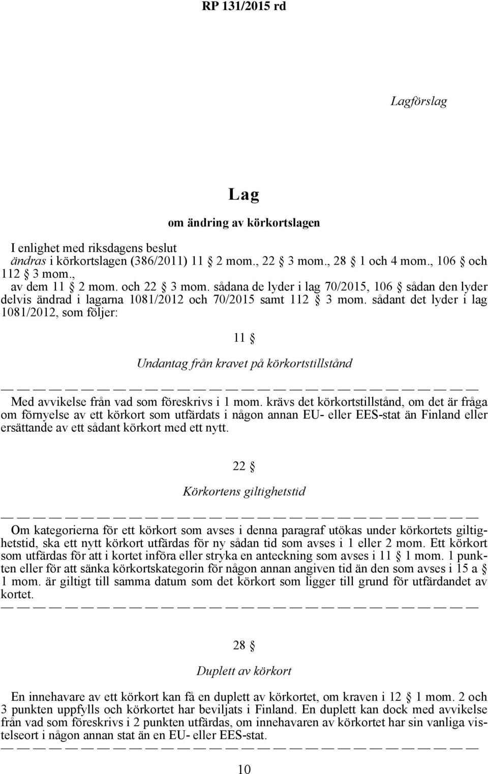 sådant det lyder i lag 1081/2012, som följer: 11 Undantag från kravet på körkortstillstånd Med avvikelse från vad som föreskrivs i 1 mom.