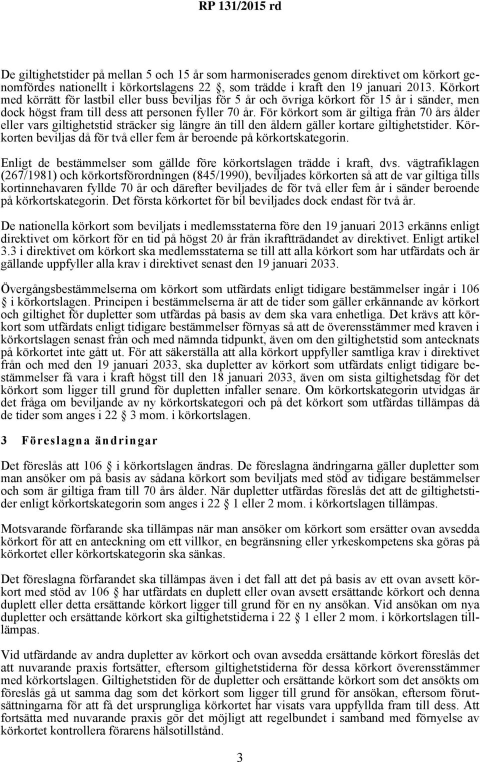 För körkort som är giltiga från 70 års ålder eller vars giltighetstid sträcker sig längre än till den åldern gäller kortare giltighetstider.