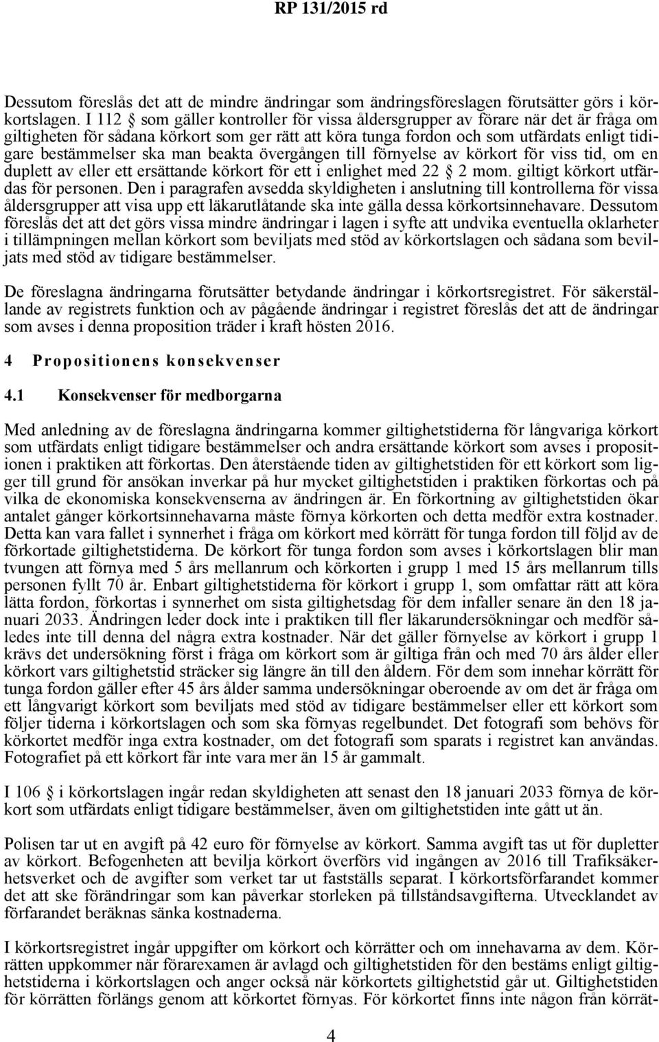 man beakta övergången till förnyelse av körkort för viss tid, om en duplett av eller ett ersättande körkort för ett i enlighet med 22 2 mom. giltigt körkort utfärdas för personen.