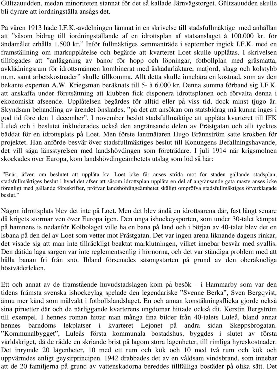 Inför fullmäktiges sammanträde i september ingick I.F.K. med en framställning om markupplåtelse och begärde att kvarteret Loet skulle upplåtas.