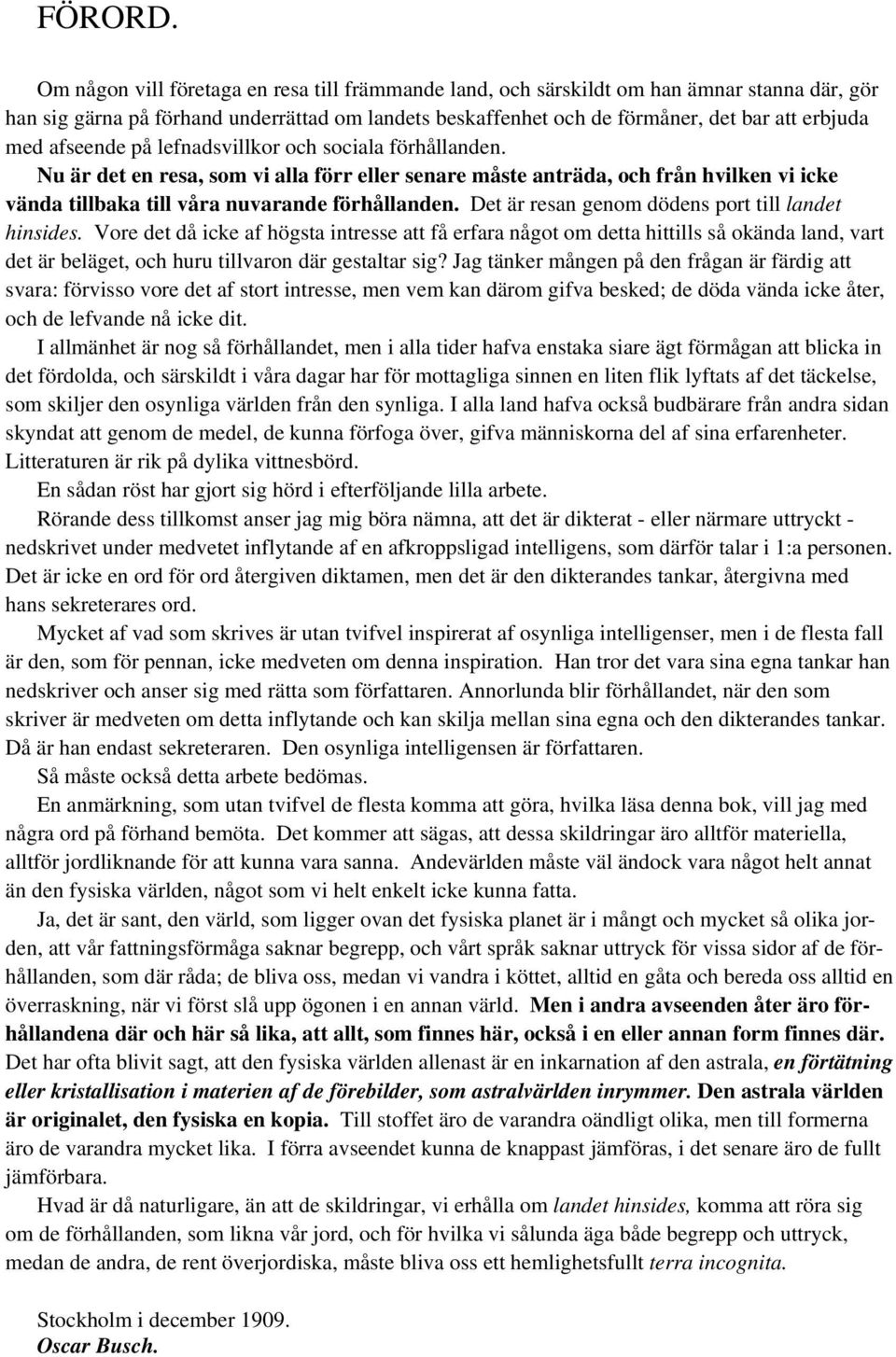 afseende på lefnadsvillkor och sociala förhållanden. Nu är det en resa, som vi alla förr eller senare måste anträda, och från hvilken vi icke vända tillbaka till våra nuvarande förhållanden.