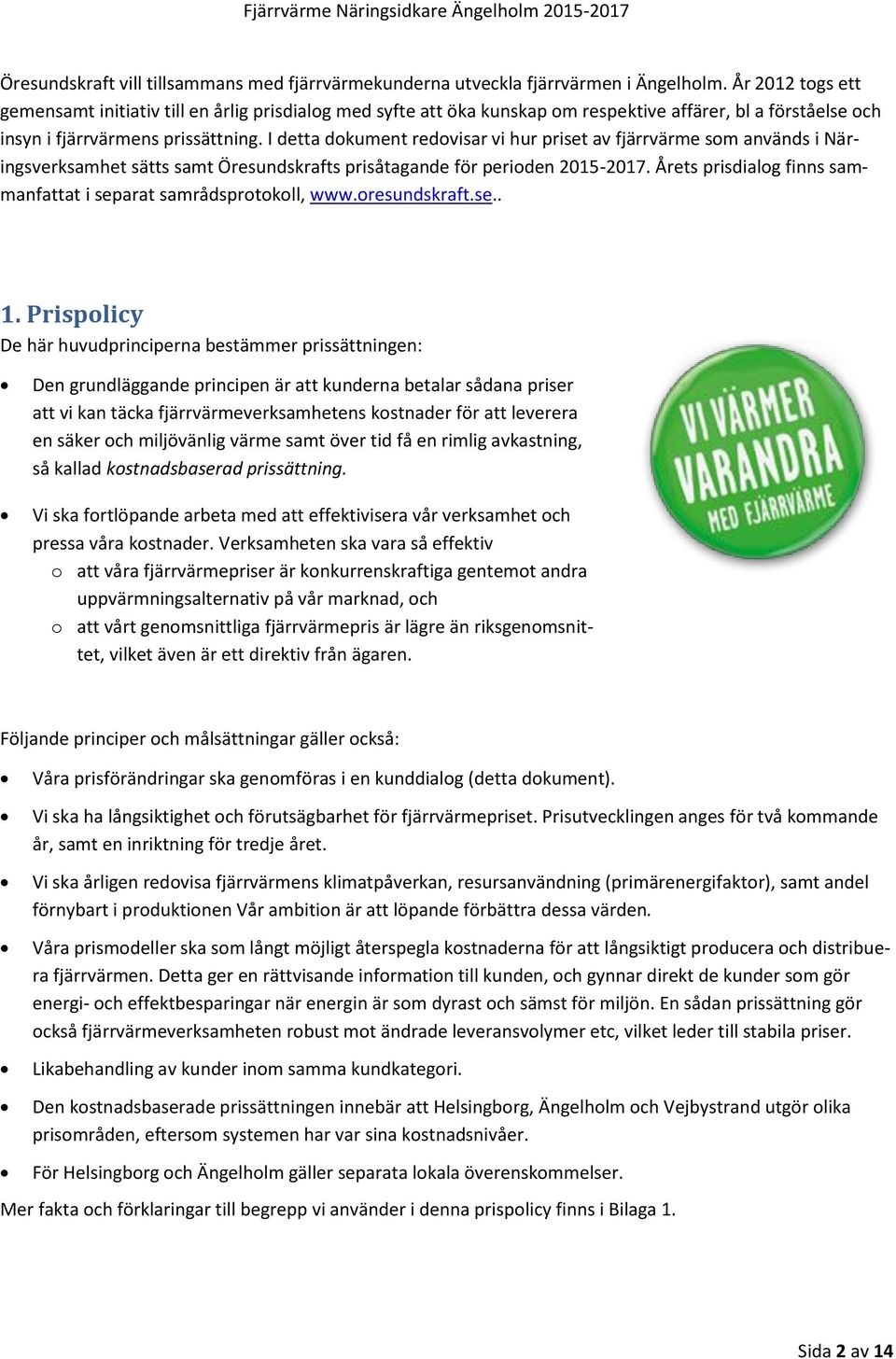 I detta dokument redovisar vi hur priset av fjärrvärme som används i Näringsverksamhet sätts samt Öresundskrafts prisåtagande för perioden 2015-2017.