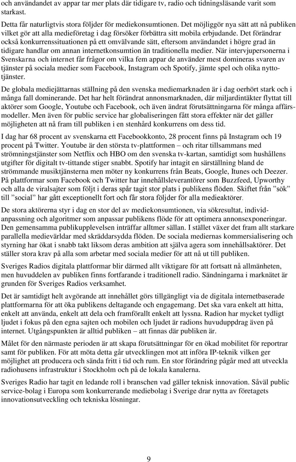 Det förändrar också konkurrenssituationen på ett omvälvande sätt, eftersom användandet i högre grad än tidigare handlar om annan internetkonsumtion än traditionella medier.