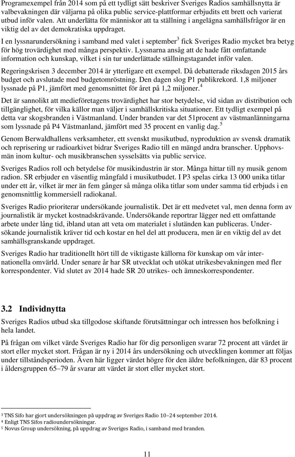 I en lyssnarundersökning i samband med valet i september 3 fick Sveriges Radio mycket bra betyg för hög trovärdighet med många perspektiv.