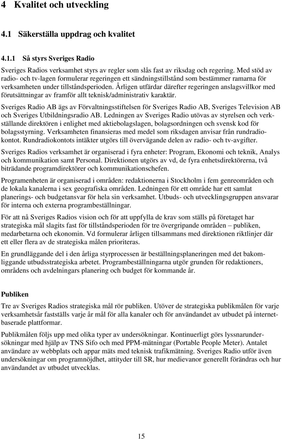 Årligen utfärdar därefter regeringen anslagsvillkor med förutsättningar av framför allt teknisk/administrativ karaktär.