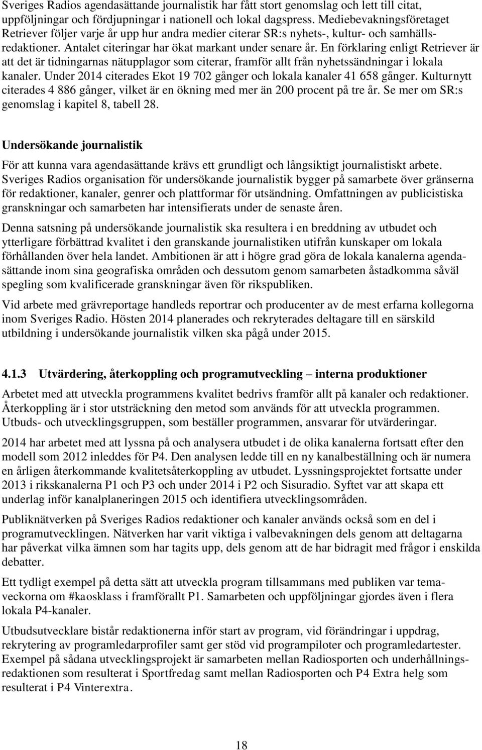 En förklaring enligt Retriever är att det är tidningarnas nätupplagor som citerar, framför allt från nyhetssändningar i lokala kanaler.