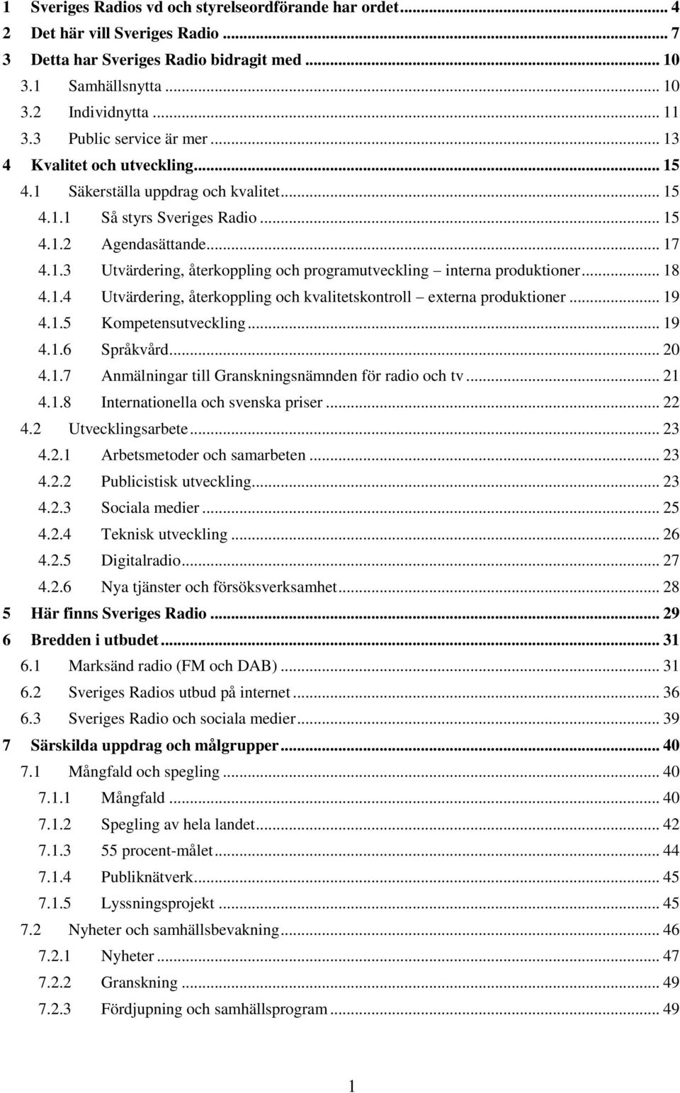 .. 18 4.1.4 Utvärdering, återkoppling och kvalitetskontroll externa produktioner... 19 4.1.5 Kompetensutveckling... 19 4.1.6 Språkvård... 20 4.1.7 Anmälningar till Granskningsnämnden för radio och tv.