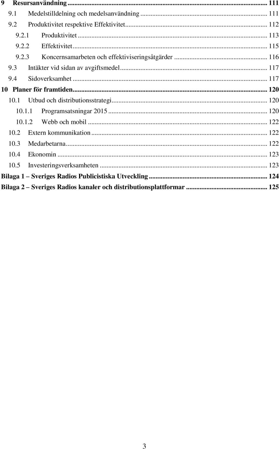 1 Utbud och distributionsstrategi... 120 10.1.1 Programsatsningar 2015... 120 10.1.2 Webb och mobil... 122 10.2 Extern kommunikation... 122 10.3 Medarbetarna... 122 10.4 Ekonomin.