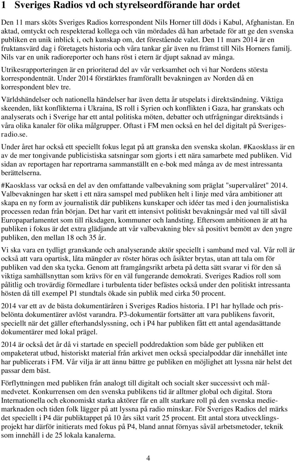 Den 11 mars 2014 är en fruktansvärd dag i företagets historia och våra tankar går även nu främst till Nils Horners familj.