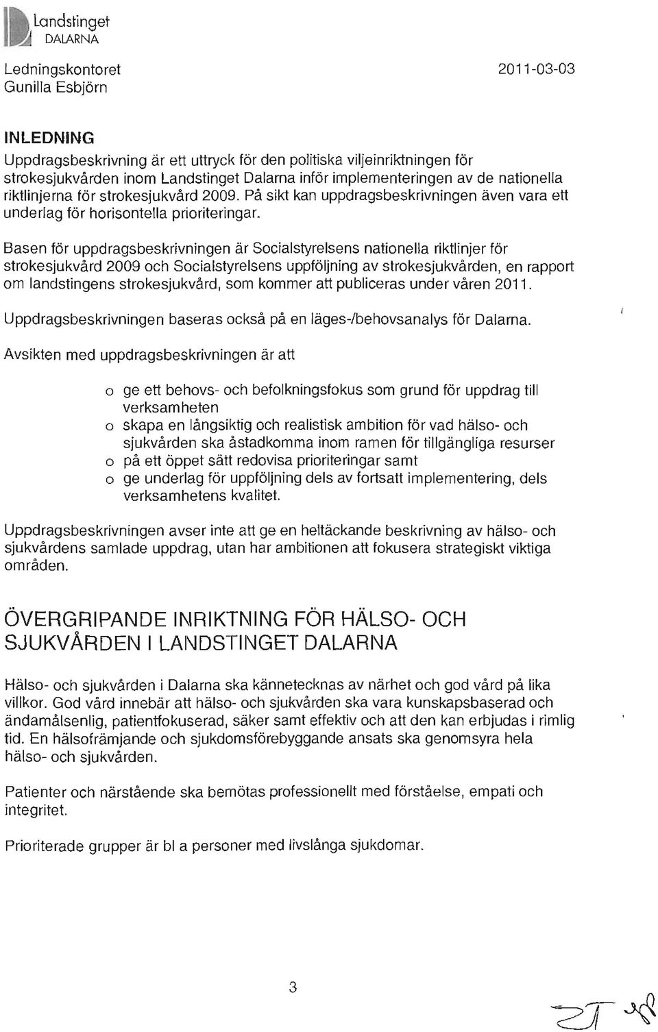 Basen för uppdragsbeskrivningen är Socialstyrelsens nationella riktlinjer för strokesjukvård 2009 och Socialstyrelsens uppföljning av strokesjukvården, en rapport om landstingens strokesjukvård, som