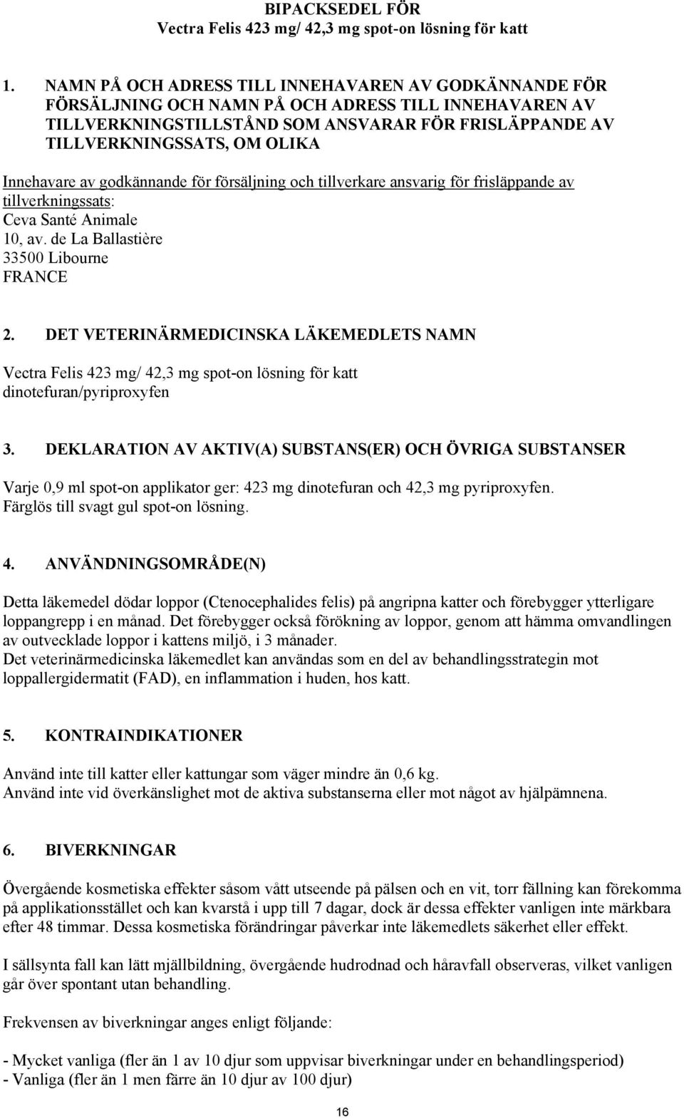 Innehavare av godkännande för försäljning och tillverkare ansvarig för frisläppande av tillverkningssats: Ceva Santé Animale 10, av. de La Ballastière 33500 Libourne FRANCE 2.