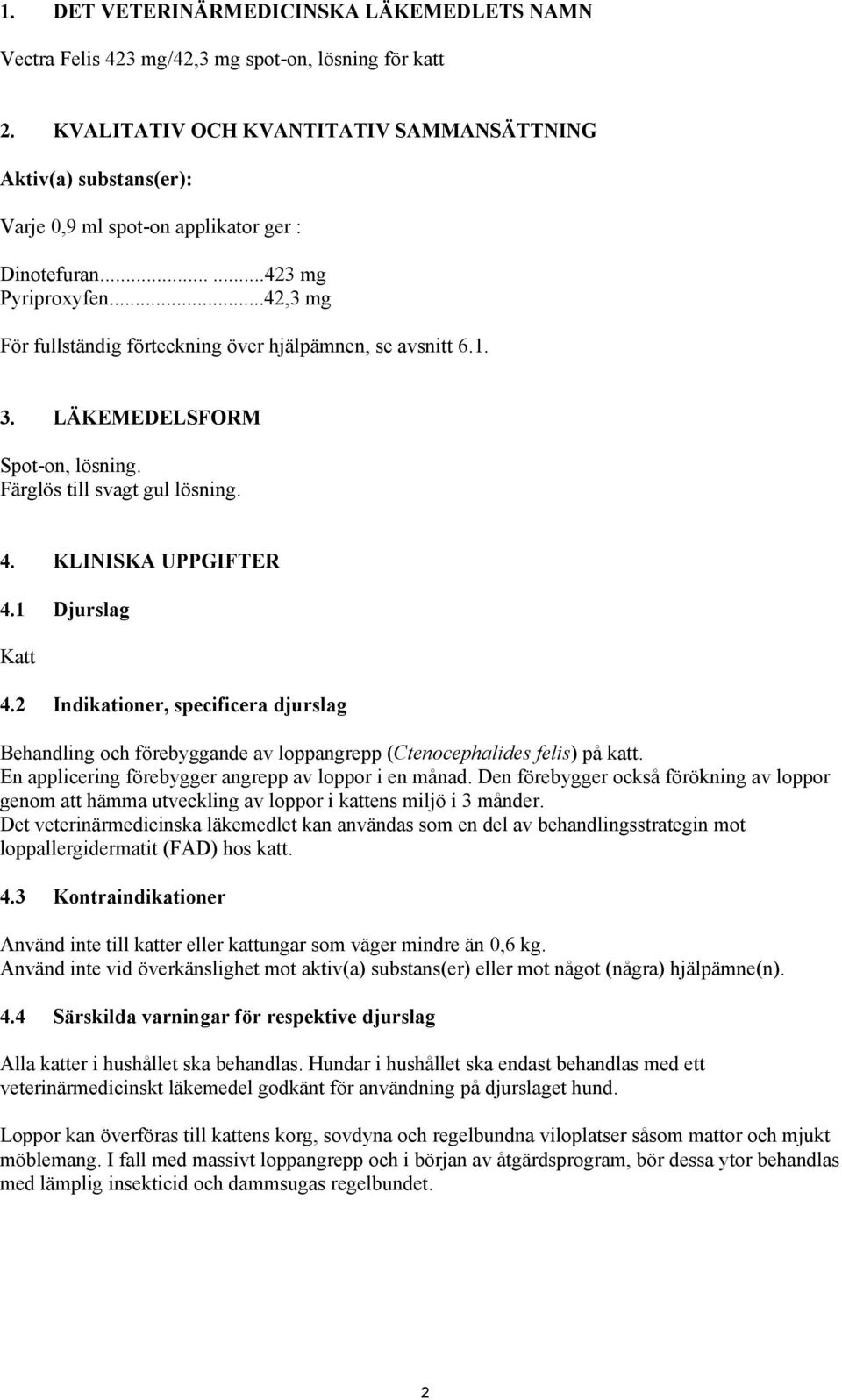 ..42,3 mg För fullständig förteckning över hjälpämnen, se avsnitt 6.1. 3. LÄKEMEDELSFORM Spot-on, lösning. Färglös till svagt gul lösning. 4. KLINISKA UPPGIFTER 4.1 Djurslag Katt 4.