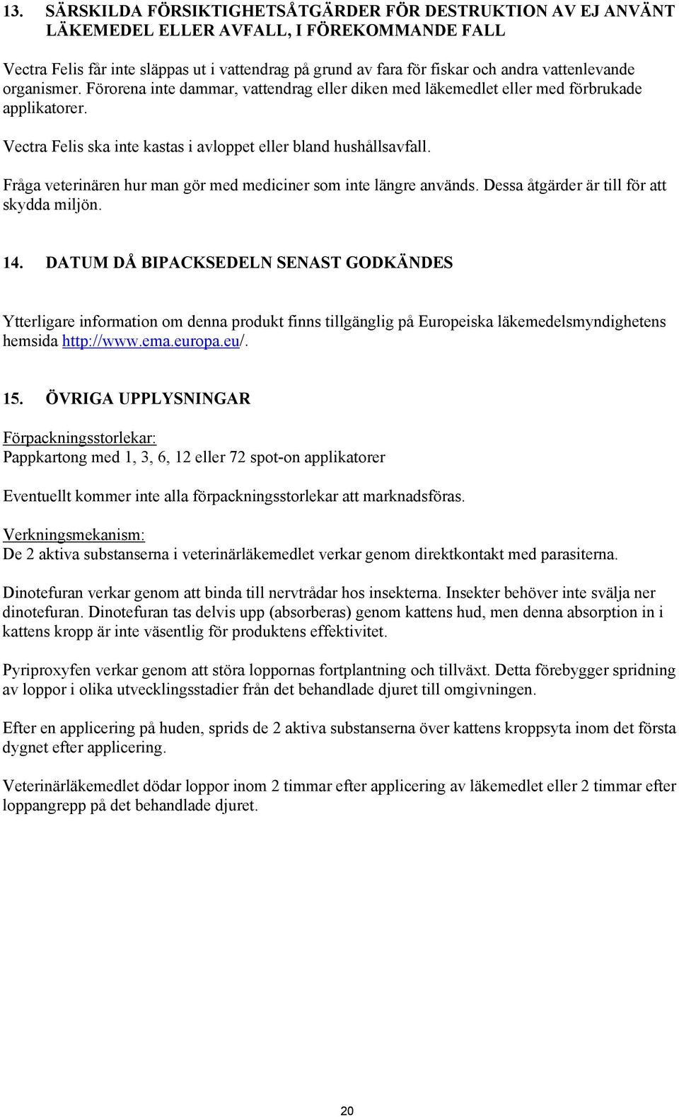 Fråga veterinären hur man gör med mediciner som inte längre används. Dessa åtgärder är till för att skydda miljön. 14.