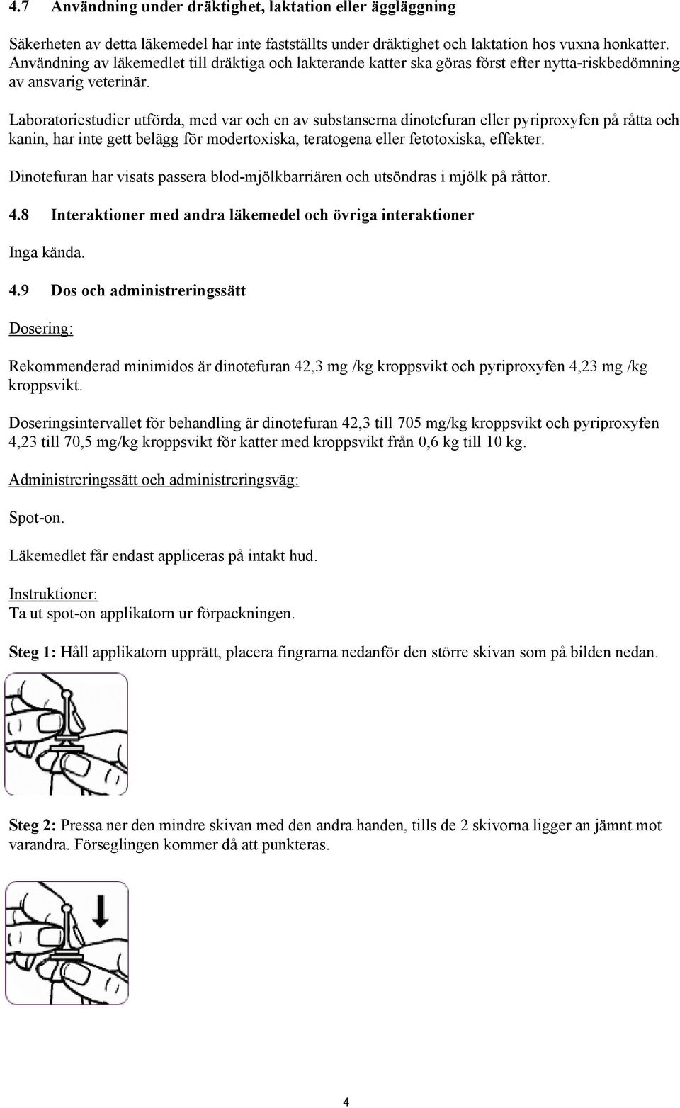 Laboratoriestudier utförda, med var och en av substanserna dinotefuran eller pyriproxyfen på råtta och kanin, har inte gett belägg för modertoxiska, teratogena eller fetotoxiska, effekter.