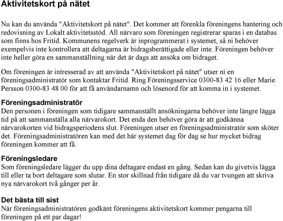 Kommunens regelverk är inprogrammerat i systemet, så ni behöver exempelvis inte kontrollera att deltagarna är bidragsberättigade eller inte.