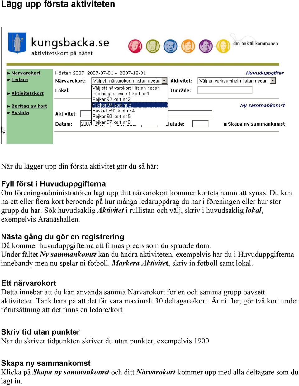 Sök huvudsaklig Aktivitet i rullistan och välj, skriv i huvudsaklig lokal, exempelvis Aranäshallen. Nästa gång du gör en registrering Då kommer huvuduppgifterna att finnas precis som du sparade dom.