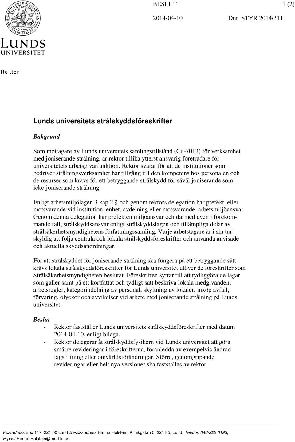 Rektor svarar för att de institutioner som bedriver strålningsverksamhet har tillgång till den kompetens hos personalen och de resurser som krävs för ett betryggande strålskydd för såväl joniserande