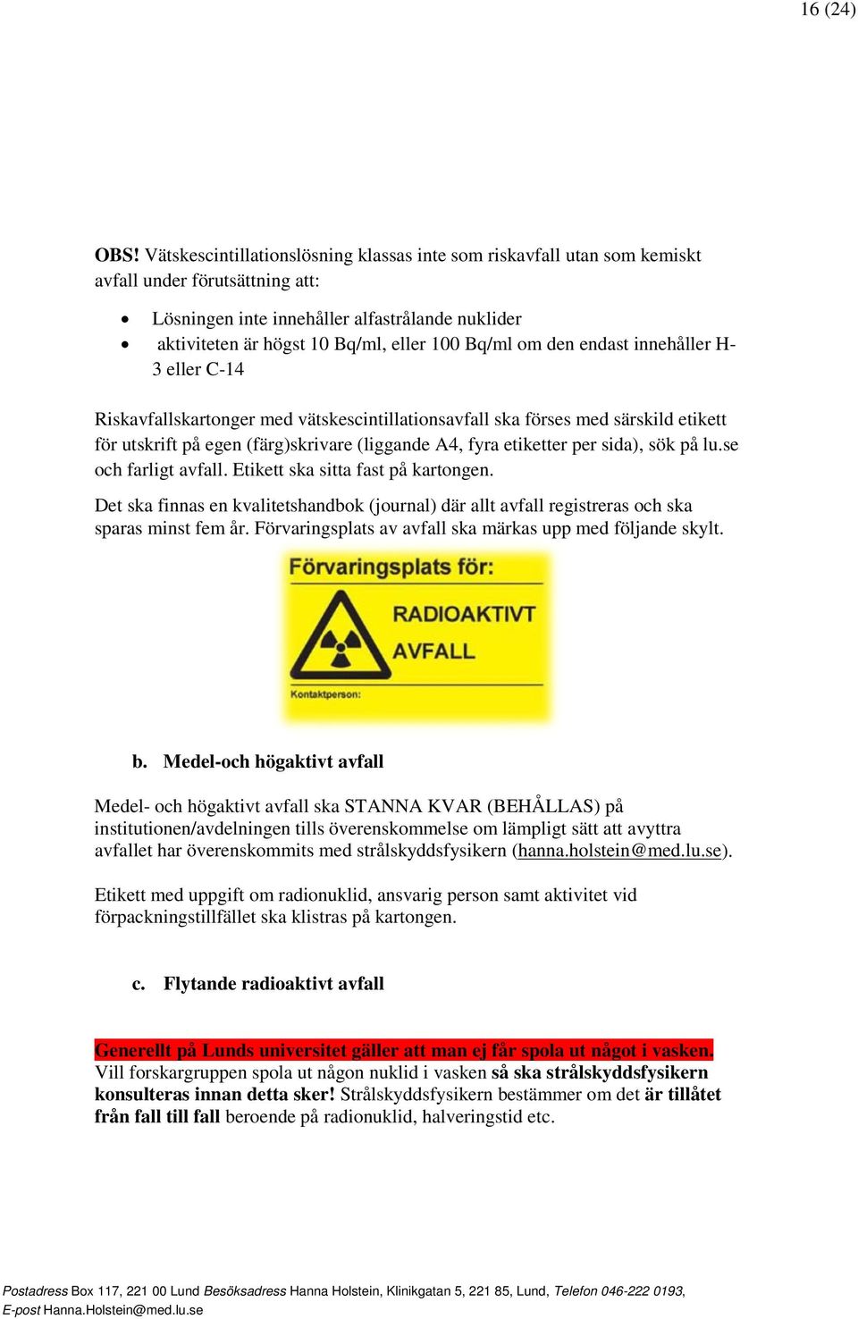 Bq/ml om den endast innehåller H- 3 eller C-14 Riskavfallskartonger med vätskescintillationsavfall ska förses med särskild etikett för utskrift på egen (färg)skrivare (liggande A4, fyra etiketter per