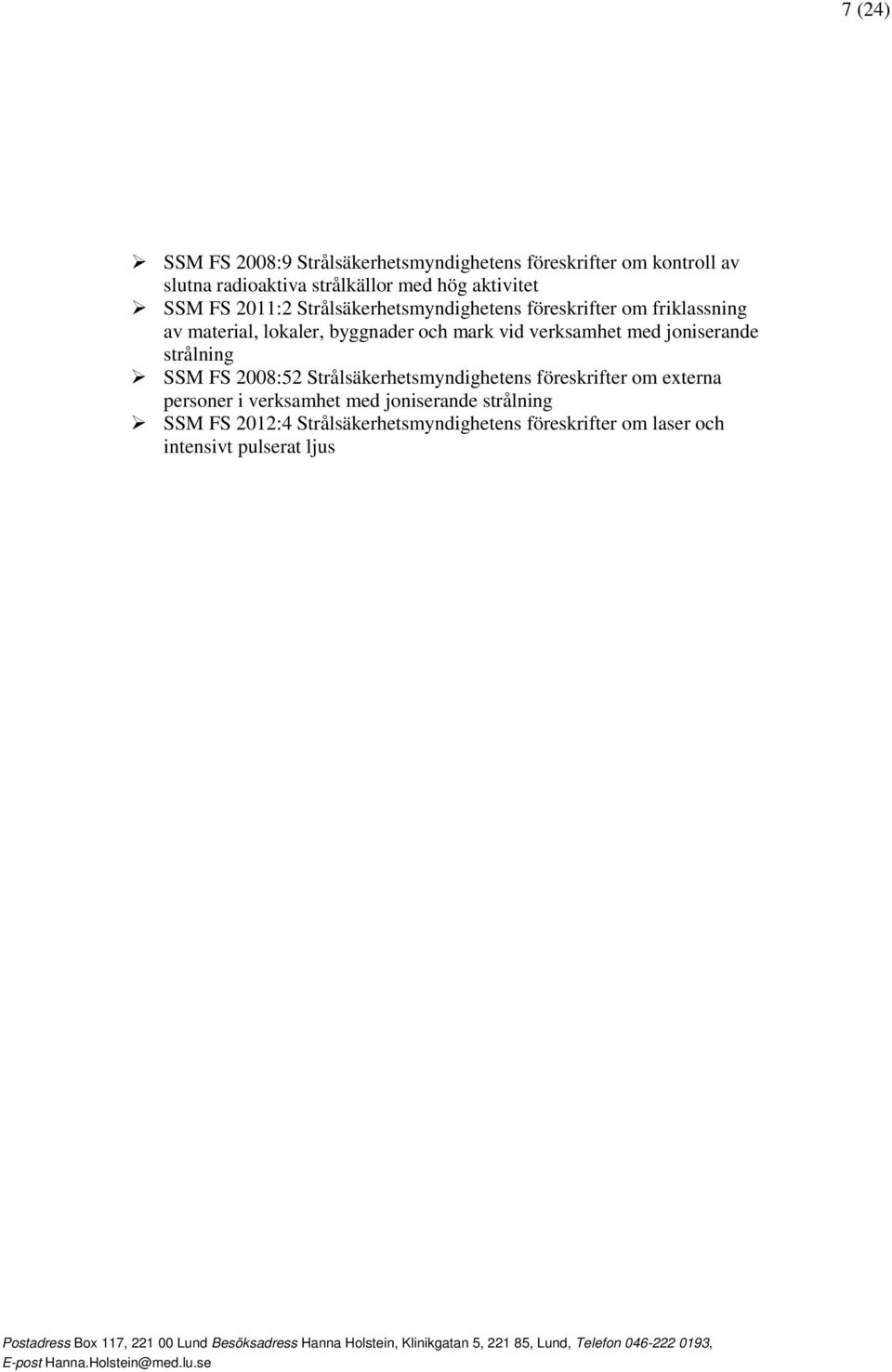 vid verksamhet med joniserande strålning SSM FS 2008:52 Strålsäkerhetsmyndighetens föreskrifter om externa personer i