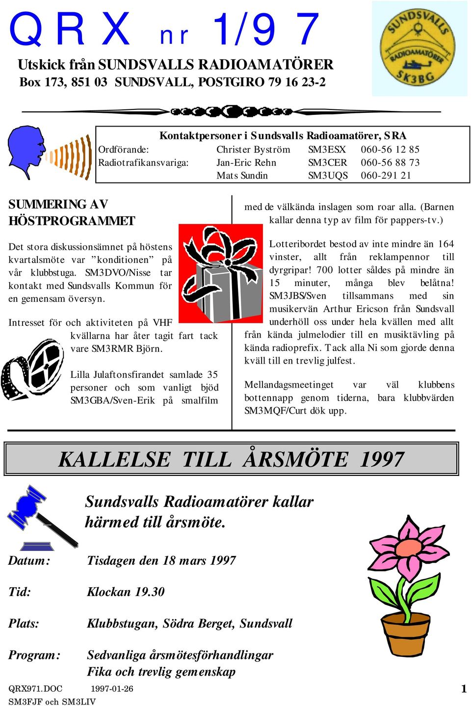 SM3DVO/Nisse tar kontakt med Sundsvalls Kommun för en gemensam översyn. Intresset för och aktiviteten på VHF kvällarna har åter tagit fart tack vare SM3RMR Björn.