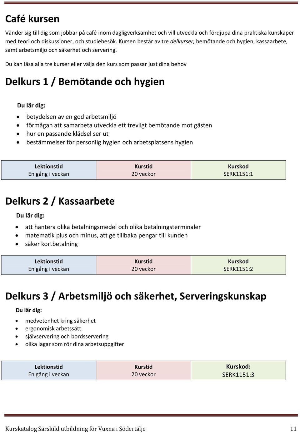 Du kan läsa alla tre kurser eller välja den kurs som passar just dina behov Delkurs 1 / Bemötande och hygien betydelsen av en god arbetsmiljö förmågan att samarbeta utveckla ett trevligt bemötande